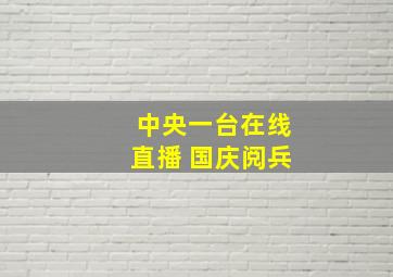 中央一台在线直播 国庆阅兵